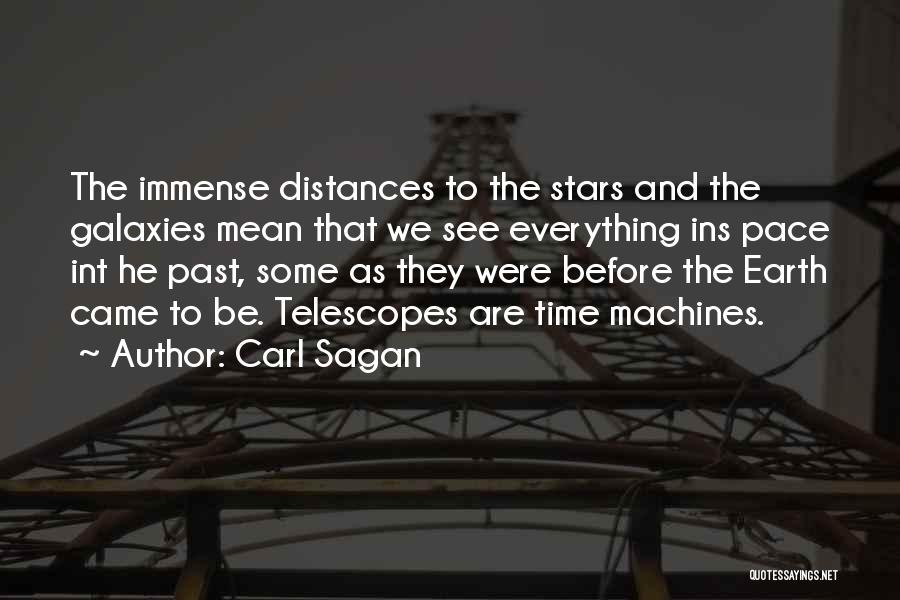 Carl Sagan Quotes: The Immense Distances To The Stars And The Galaxies Mean That We See Everything Ins Pace Int He Past, Some