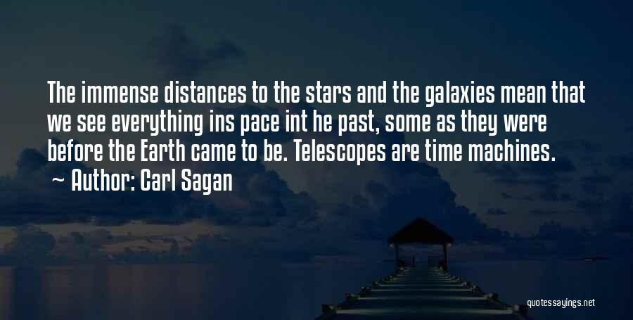 Carl Sagan Quotes: The Immense Distances To The Stars And The Galaxies Mean That We See Everything Ins Pace Int He Past, Some