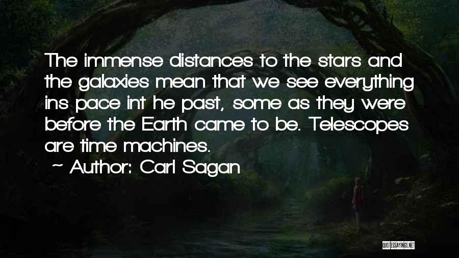 Carl Sagan Quotes: The Immense Distances To The Stars And The Galaxies Mean That We See Everything Ins Pace Int He Past, Some