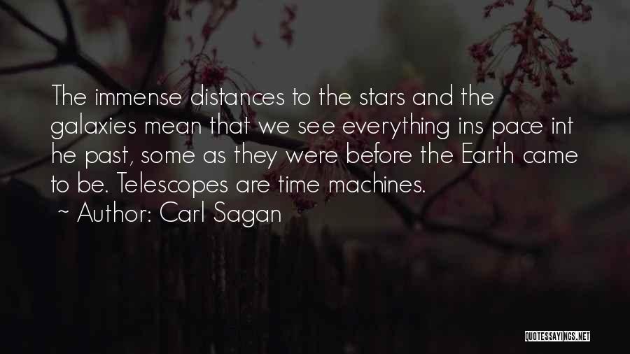 Carl Sagan Quotes: The Immense Distances To The Stars And The Galaxies Mean That We See Everything Ins Pace Int He Past, Some