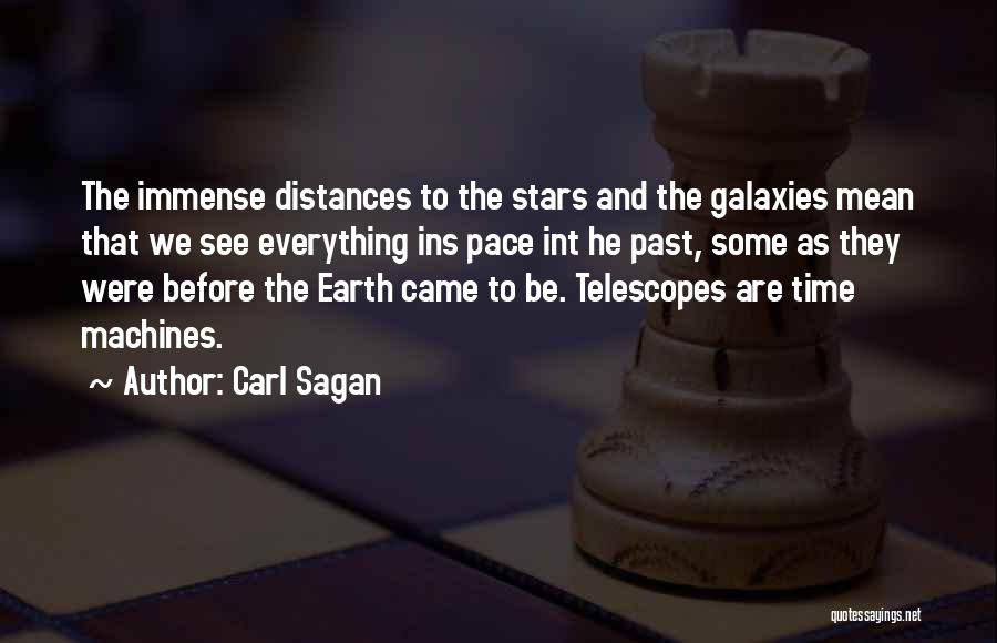 Carl Sagan Quotes: The Immense Distances To The Stars And The Galaxies Mean That We See Everything Ins Pace Int He Past, Some