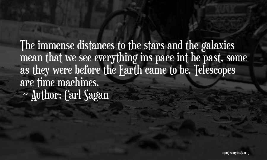 Carl Sagan Quotes: The Immense Distances To The Stars And The Galaxies Mean That We See Everything Ins Pace Int He Past, Some