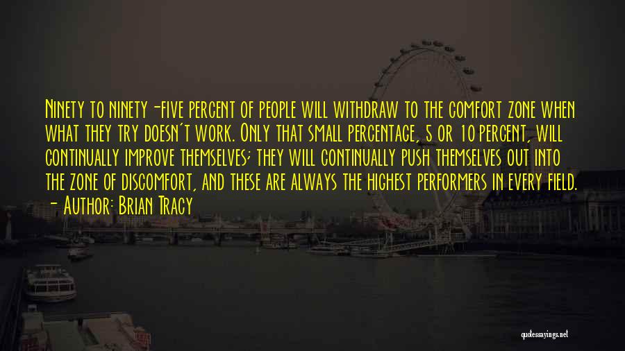 Brian Tracy Quotes: Ninety To Ninety-five Percent Of People Will Withdraw To The Comfort Zone When What They Try Doesn't Work. Only That