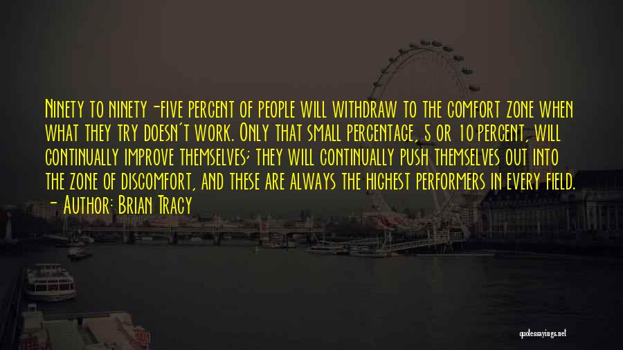 Brian Tracy Quotes: Ninety To Ninety-five Percent Of People Will Withdraw To The Comfort Zone When What They Try Doesn't Work. Only That