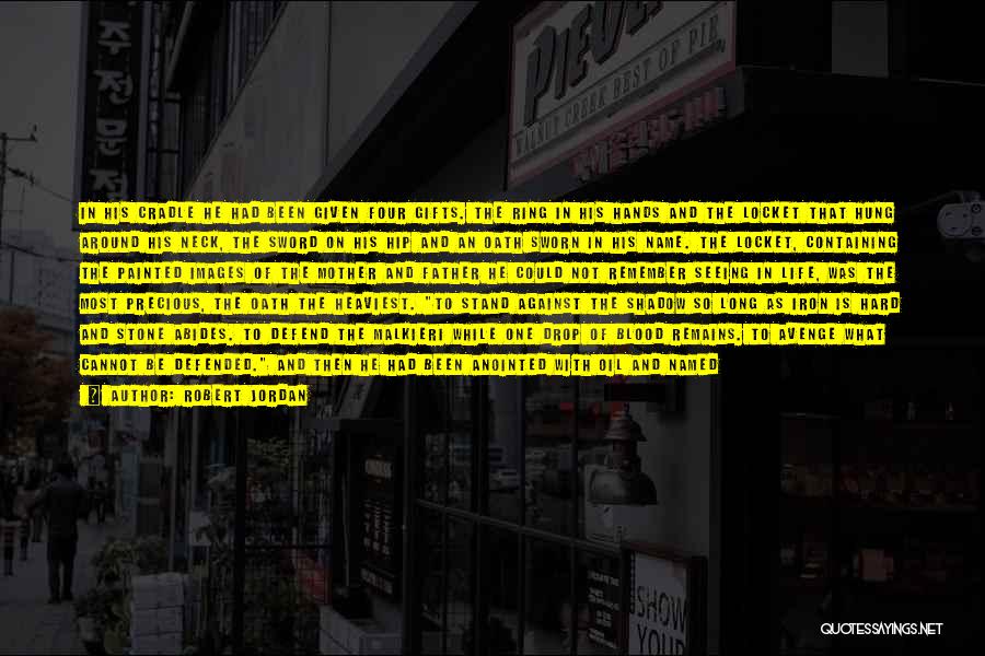 Robert Jordan Quotes: In His Cradle He Had Been Given Four Gifts. The Ring In His Hands And The Locket That Hung Around