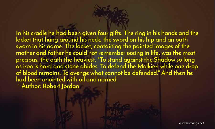 Robert Jordan Quotes: In His Cradle He Had Been Given Four Gifts. The Ring In His Hands And The Locket That Hung Around