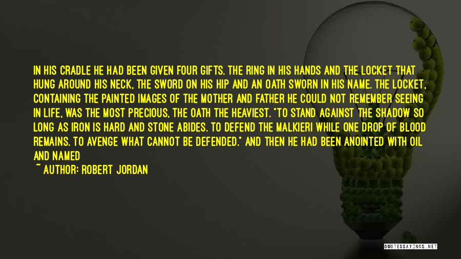 Robert Jordan Quotes: In His Cradle He Had Been Given Four Gifts. The Ring In His Hands And The Locket That Hung Around