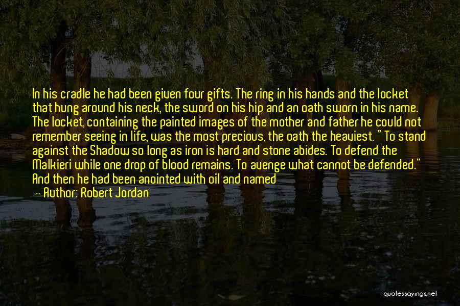 Robert Jordan Quotes: In His Cradle He Had Been Given Four Gifts. The Ring In His Hands And The Locket That Hung Around