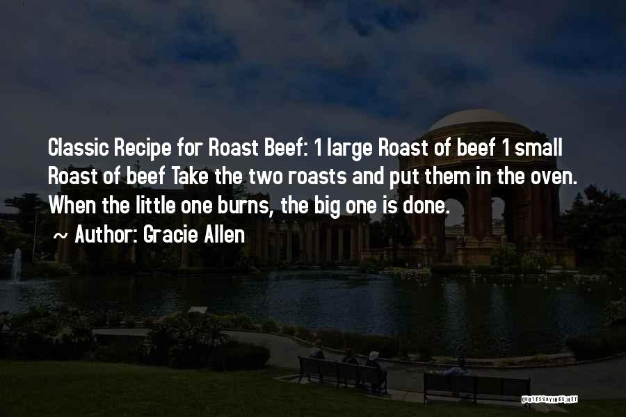 Gracie Allen Quotes: Classic Recipe For Roast Beef: 1 Large Roast Of Beef 1 Small Roast Of Beef Take The Two Roasts And