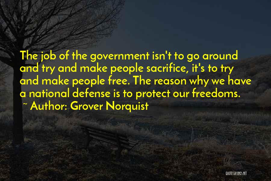 Grover Norquist Quotes: The Job Of The Government Isn't To Go Around And Try And Make People Sacrifice, It's To Try And Make