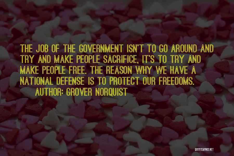 Grover Norquist Quotes: The Job Of The Government Isn't To Go Around And Try And Make People Sacrifice, It's To Try And Make