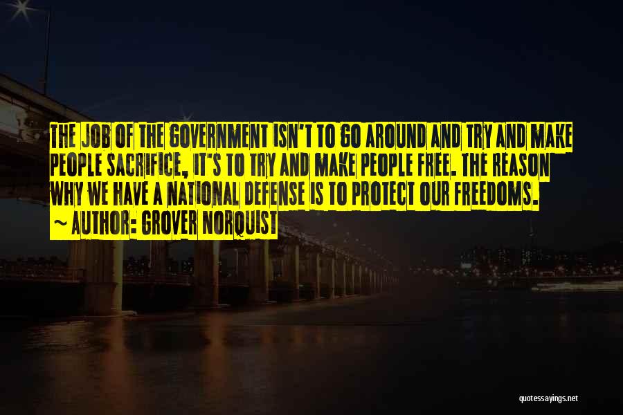 Grover Norquist Quotes: The Job Of The Government Isn't To Go Around And Try And Make People Sacrifice, It's To Try And Make