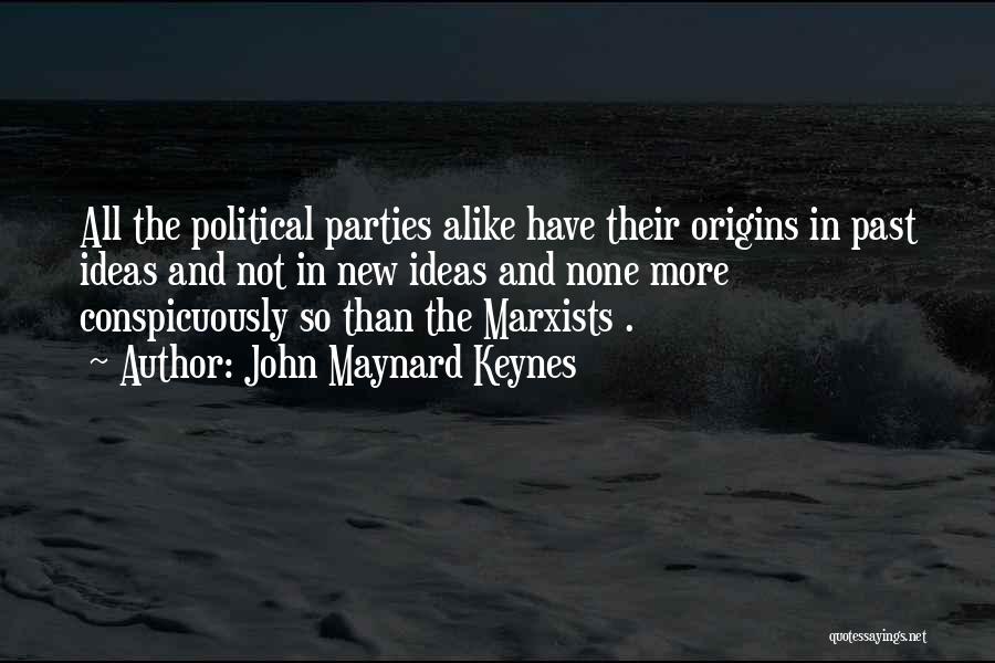 John Maynard Keynes Quotes: All The Political Parties Alike Have Their Origins In Past Ideas And Not In New Ideas And None More Conspicuously