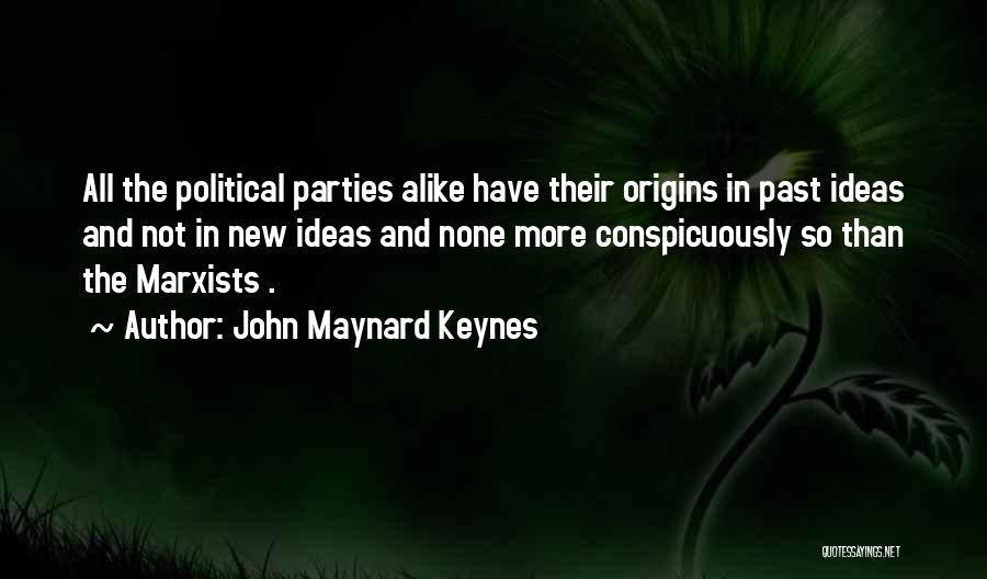 John Maynard Keynes Quotes: All The Political Parties Alike Have Their Origins In Past Ideas And Not In New Ideas And None More Conspicuously