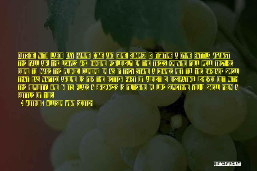 Allison Winn Scotch Quotes: Outside, With Labor Day Having Come And Gone, Summer Is Fighting A Dying Battle Against The Fall Air. The Leaves
