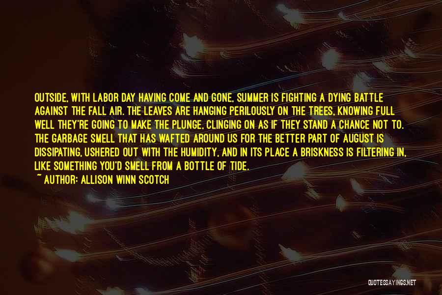 Allison Winn Scotch Quotes: Outside, With Labor Day Having Come And Gone, Summer Is Fighting A Dying Battle Against The Fall Air. The Leaves