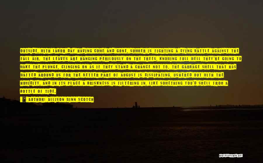 Allison Winn Scotch Quotes: Outside, With Labor Day Having Come And Gone, Summer Is Fighting A Dying Battle Against The Fall Air. The Leaves