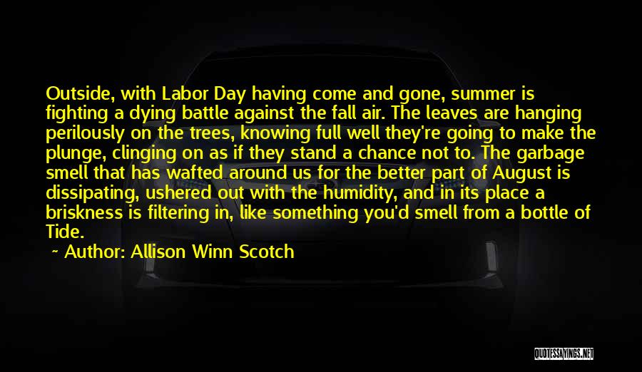 Allison Winn Scotch Quotes: Outside, With Labor Day Having Come And Gone, Summer Is Fighting A Dying Battle Against The Fall Air. The Leaves