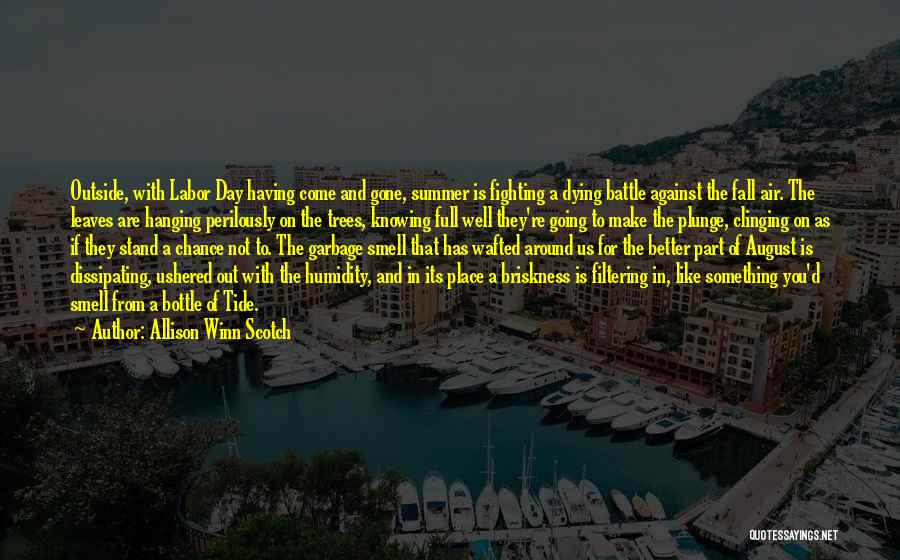 Allison Winn Scotch Quotes: Outside, With Labor Day Having Come And Gone, Summer Is Fighting A Dying Battle Against The Fall Air. The Leaves