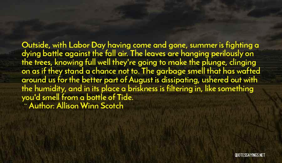 Allison Winn Scotch Quotes: Outside, With Labor Day Having Come And Gone, Summer Is Fighting A Dying Battle Against The Fall Air. The Leaves