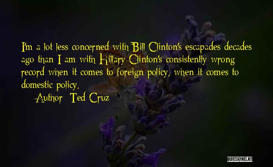 Ted Cruz Quotes: I'm A Lot Less Concerned With Bill Clinton's Escapades Decades Ago Than I Am With Hillary Clinton's Consistently Wrong Record