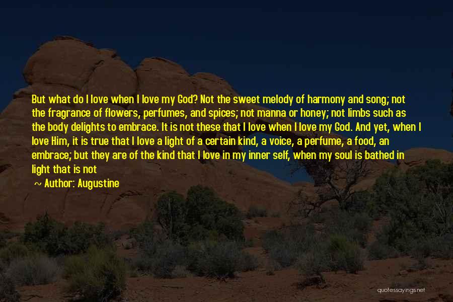 Augustine Quotes: But What Do I Love When I Love My God? Not The Sweet Melody Of Harmony And Song; Not The