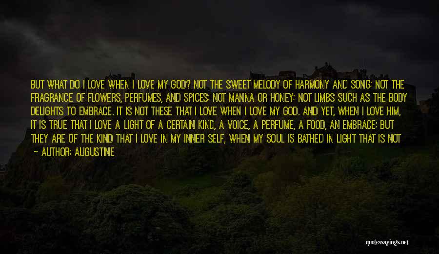 Augustine Quotes: But What Do I Love When I Love My God? Not The Sweet Melody Of Harmony And Song; Not The