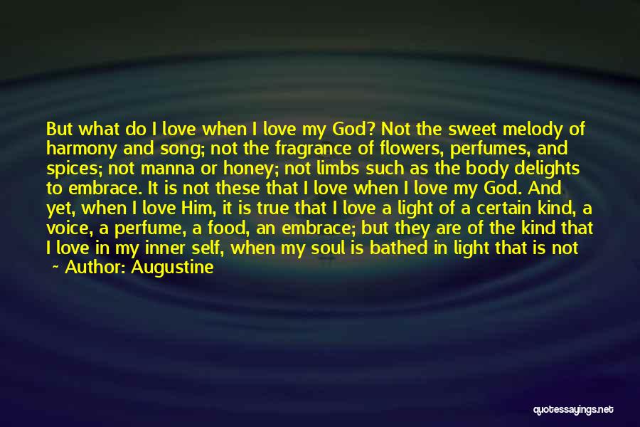 Augustine Quotes: But What Do I Love When I Love My God? Not The Sweet Melody Of Harmony And Song; Not The