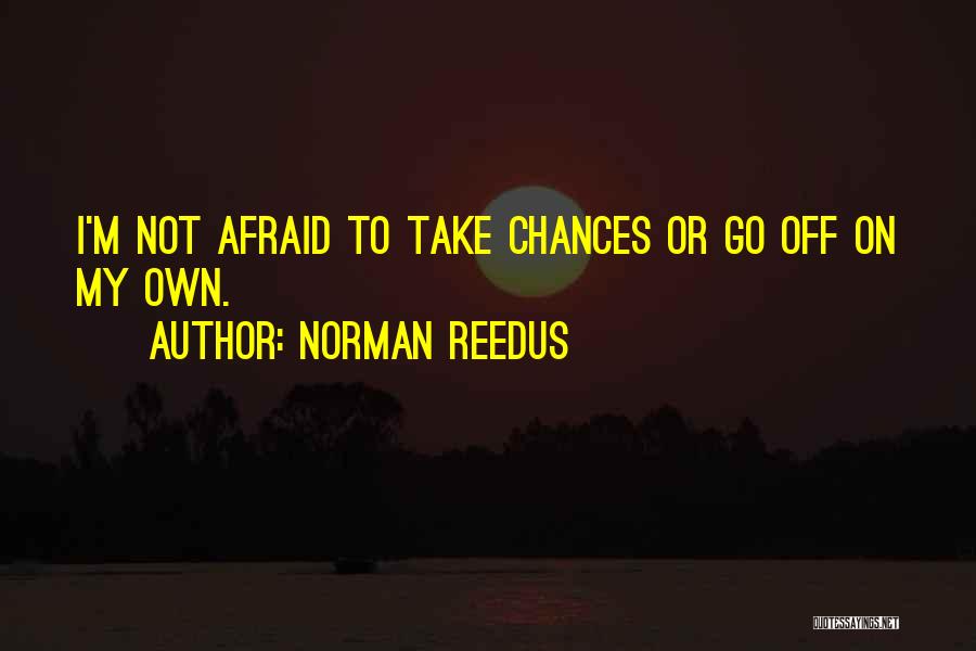 Norman Reedus Quotes: I'm Not Afraid To Take Chances Or Go Off On My Own.