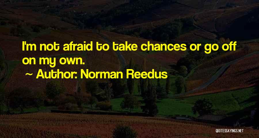 Norman Reedus Quotes: I'm Not Afraid To Take Chances Or Go Off On My Own.