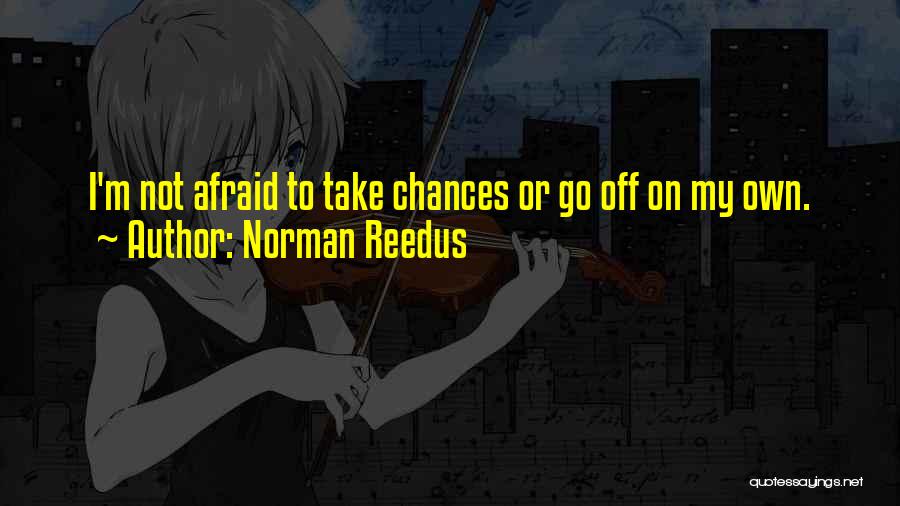Norman Reedus Quotes: I'm Not Afraid To Take Chances Or Go Off On My Own.