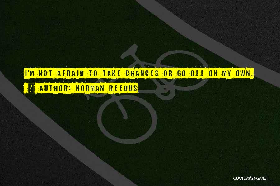 Norman Reedus Quotes: I'm Not Afraid To Take Chances Or Go Off On My Own.