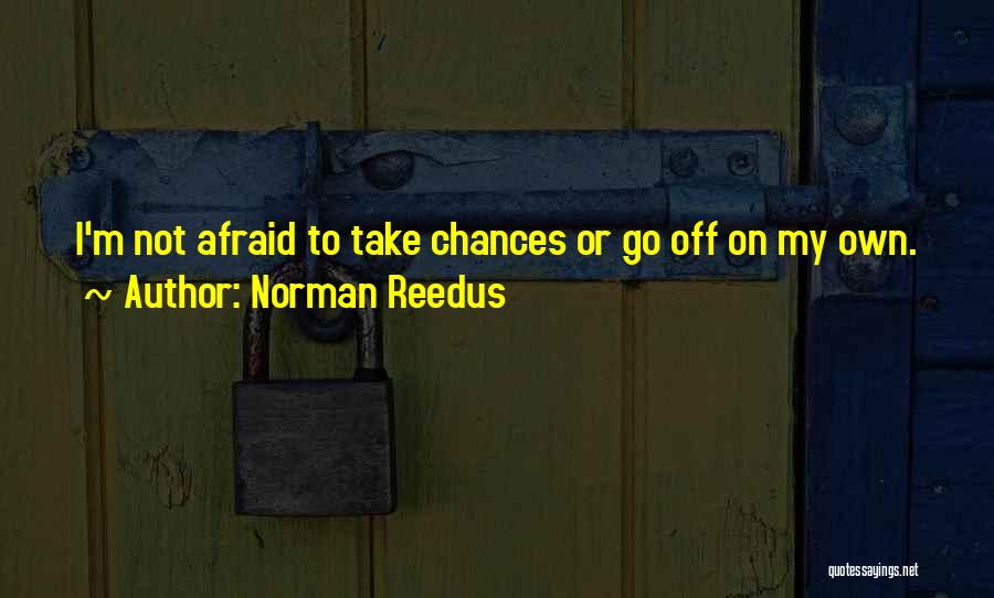 Norman Reedus Quotes: I'm Not Afraid To Take Chances Or Go Off On My Own.