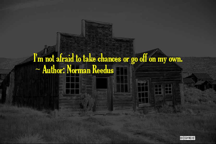 Norman Reedus Quotes: I'm Not Afraid To Take Chances Or Go Off On My Own.