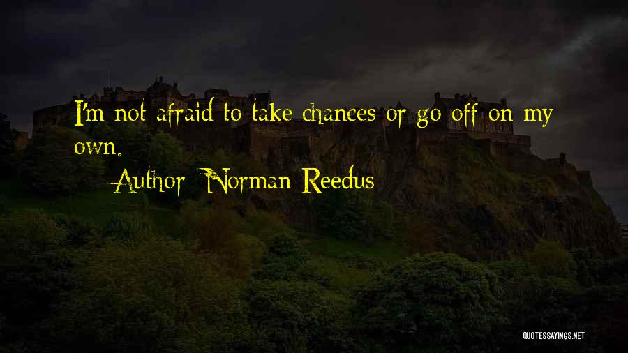 Norman Reedus Quotes: I'm Not Afraid To Take Chances Or Go Off On My Own.