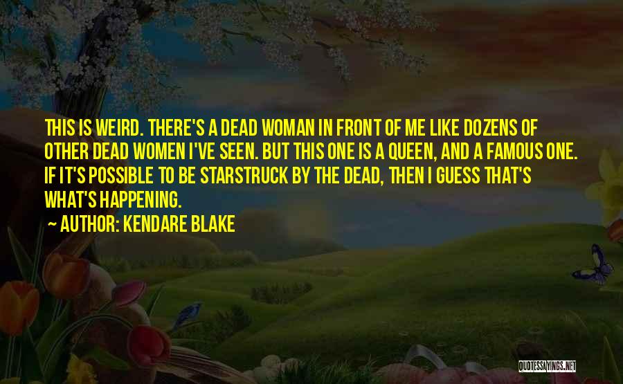 Kendare Blake Quotes: This Is Weird. There's A Dead Woman In Front Of Me Like Dozens Of Other Dead Women I've Seen. But