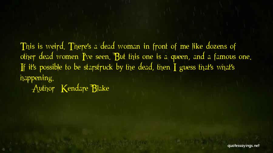 Kendare Blake Quotes: This Is Weird. There's A Dead Woman In Front Of Me Like Dozens Of Other Dead Women I've Seen. But