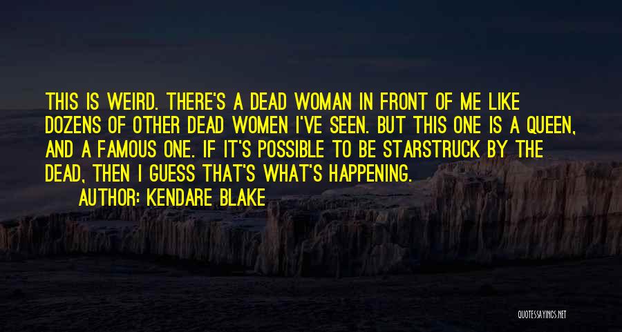 Kendare Blake Quotes: This Is Weird. There's A Dead Woman In Front Of Me Like Dozens Of Other Dead Women I've Seen. But