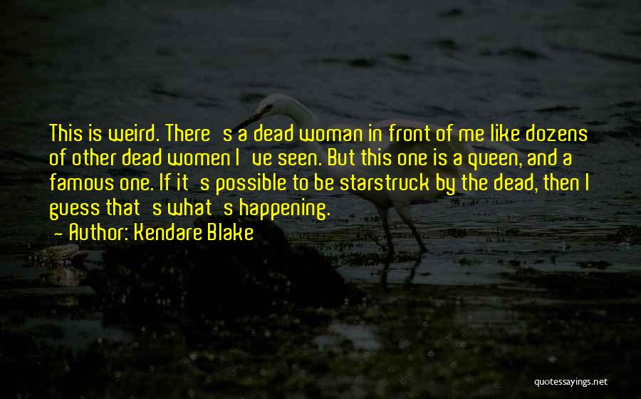 Kendare Blake Quotes: This Is Weird. There's A Dead Woman In Front Of Me Like Dozens Of Other Dead Women I've Seen. But