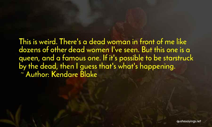 Kendare Blake Quotes: This Is Weird. There's A Dead Woman In Front Of Me Like Dozens Of Other Dead Women I've Seen. But