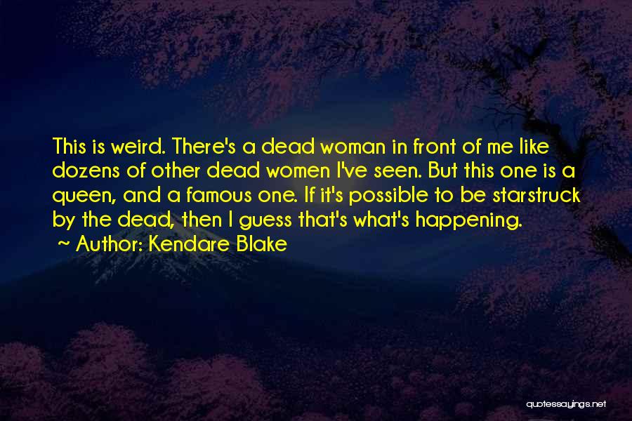 Kendare Blake Quotes: This Is Weird. There's A Dead Woman In Front Of Me Like Dozens Of Other Dead Women I've Seen. But