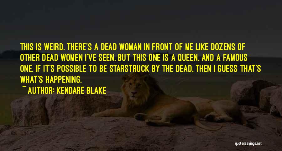 Kendare Blake Quotes: This Is Weird. There's A Dead Woman In Front Of Me Like Dozens Of Other Dead Women I've Seen. But