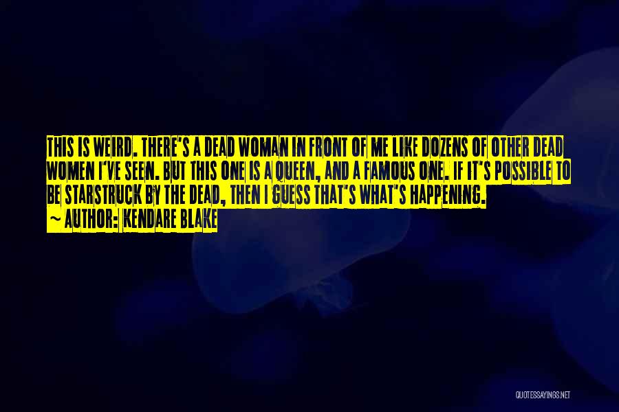Kendare Blake Quotes: This Is Weird. There's A Dead Woman In Front Of Me Like Dozens Of Other Dead Women I've Seen. But
