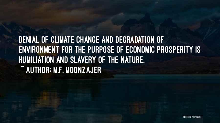 M.F. Moonzajer Quotes: Denial Of Climate Change And Degradation Of Environment For The Purpose Of Economic Prosperity Is Humiliation And Slavery Of The