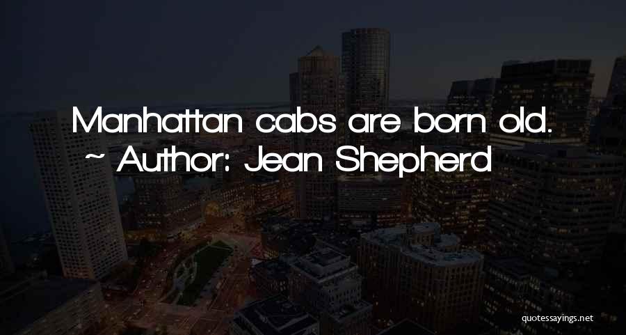 Jean Shepherd Quotes: Manhattan Cabs Are Born Old.