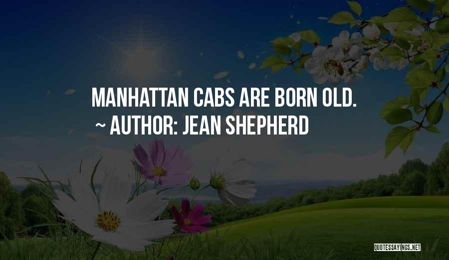 Jean Shepherd Quotes: Manhattan Cabs Are Born Old.