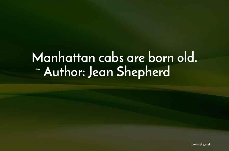 Jean Shepherd Quotes: Manhattan Cabs Are Born Old.