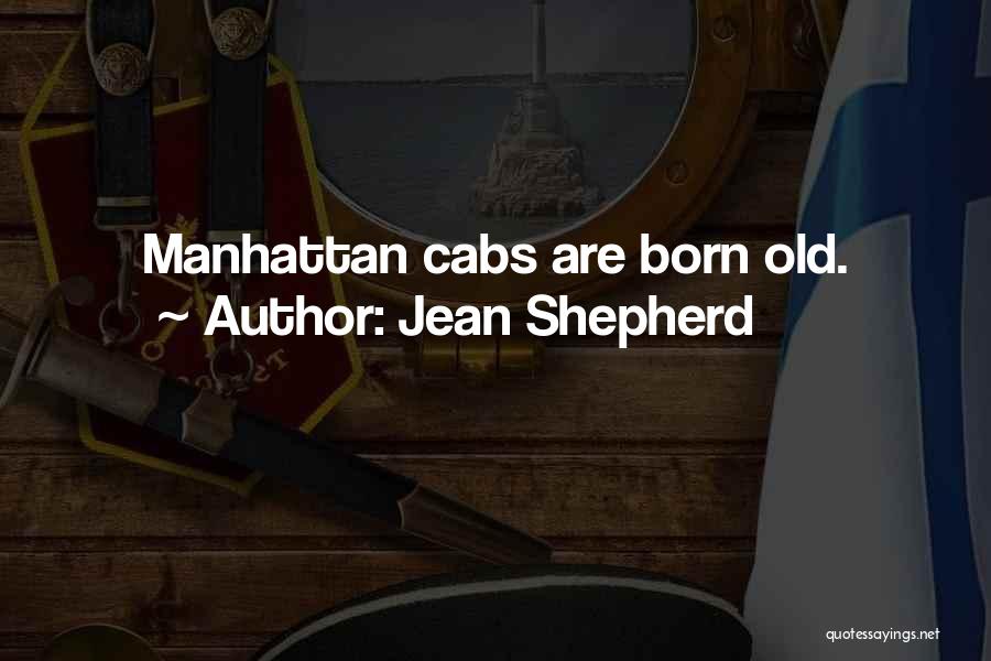 Jean Shepherd Quotes: Manhattan Cabs Are Born Old.