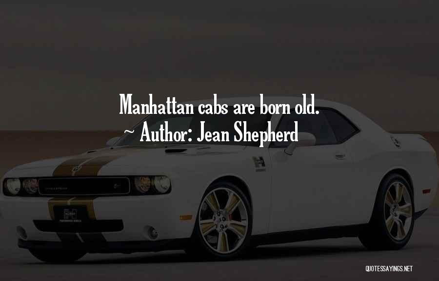 Jean Shepherd Quotes: Manhattan Cabs Are Born Old.