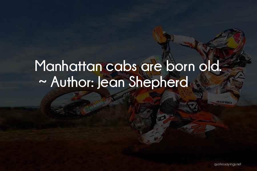 Jean Shepherd Quotes: Manhattan Cabs Are Born Old.